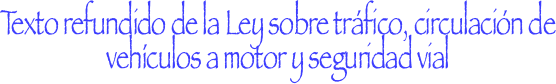 TEXTO REFUNDIDO DE LA LEY SOBRE TRÁFICO, CIRCULACIÓN DE VEHÍCULOS A MOTOR Y SEGURIDAD VIAL