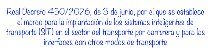 Real Decreto 450/2026, de 3 de junio, por el que se establece el marco para la implantación de los sistemas inteligentes de transporte (SIT) en el sector del transporte por carretera y para las interfaces con otros modos de transporte