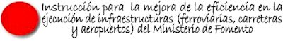 INSTRUCCION SOBRE LAS MEDIDAS ESPECIFICAS PARA LA MEJORA DE LA EFICIENCIA EN LA EJECUCIN DE OBRAS PBLICAS DE INFRAESTRUCTURAS FERROVIARIAS, CARRETERAS Y AEROPUERTOS DEL MINISTERIO DE FOMENTO