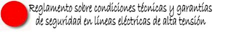 REGLAMENTO SOBRE CONDICIONES TECNICAS Y GARANTIAS DE SEGURIDAD EN LINEAS ELECTRICAS DE ALTA TENSION Y SUS INSTRUCCIONES COMPLEMENTARIAS ITC-LAT 01 A 09